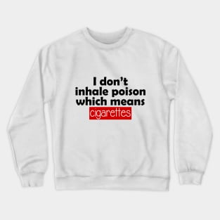 i don't inhale poison which means cigarettes Crewneck Sweatshirt